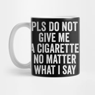 Funny Anti-Smoking Accountability Quote - Please Do Not Give Me A Cigarette No Matter What I Say Mug